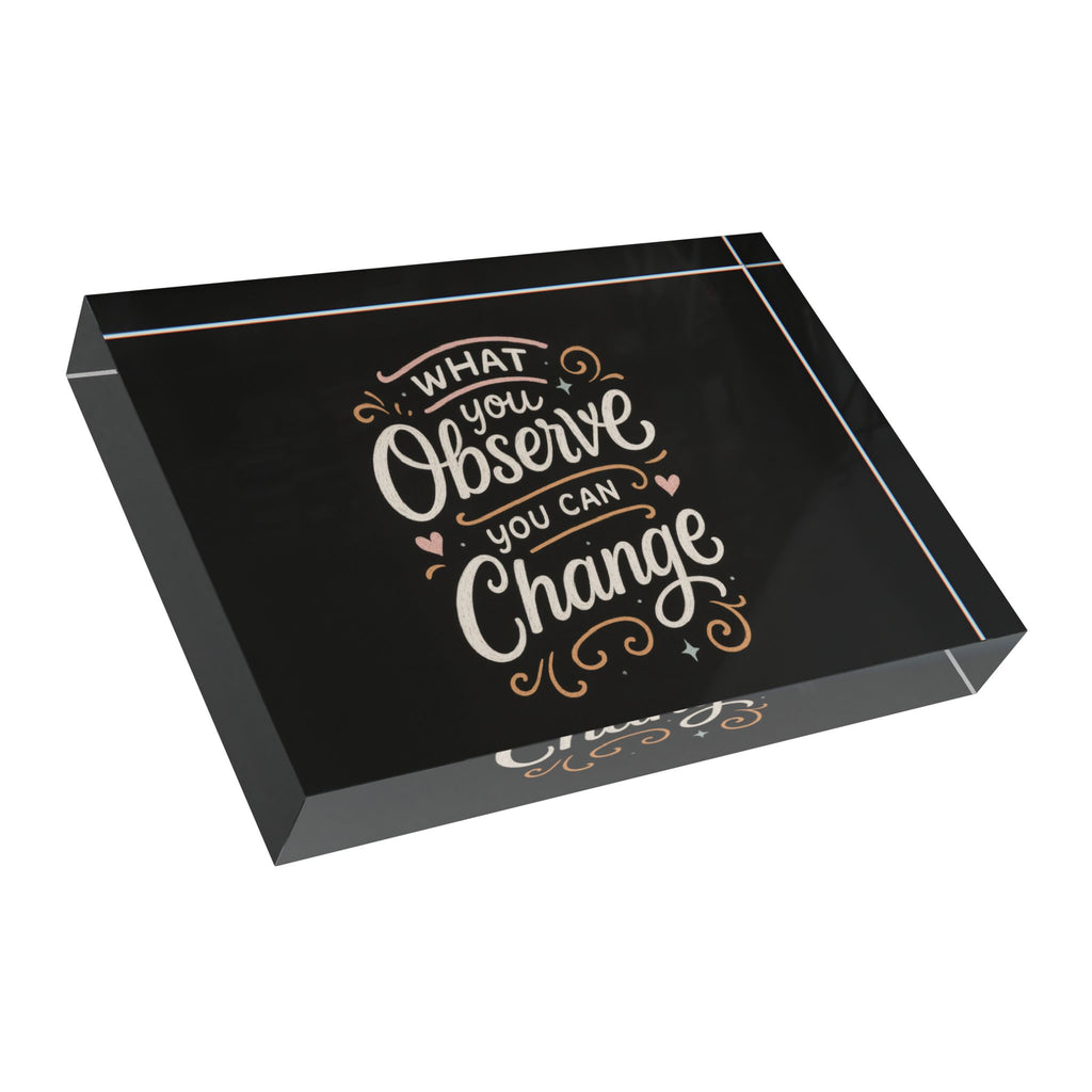 "What You Observe, You Can Change" Acrylic Desk Reminder